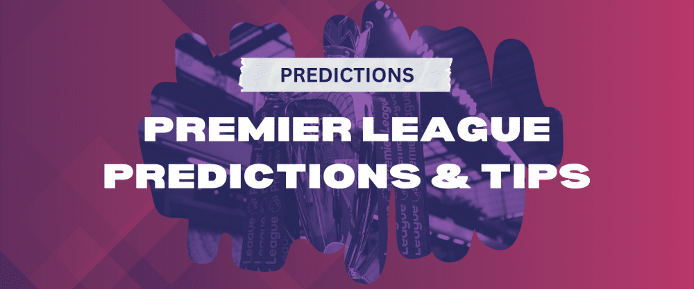 Premier League predictions and betting tips